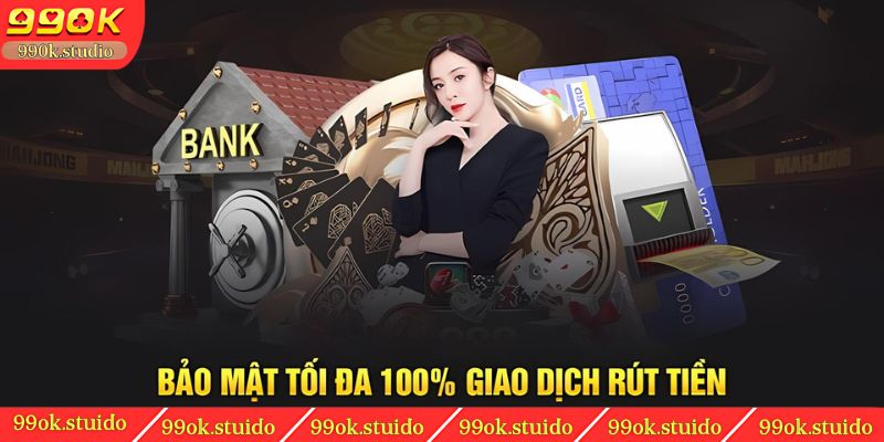 Bảo mật tối đa 100% giao dịch rút tiền